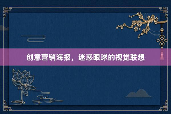 创意营销海报,迷惑眼球的视觉联想